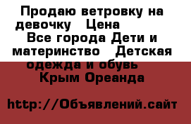 Продаю ветровку на девочку › Цена ­ 1 000 - Все города Дети и материнство » Детская одежда и обувь   . Крым,Ореанда